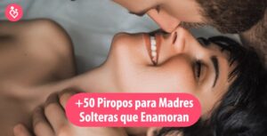 50 piropos para madres solteras que puedes usar para conquistarla
