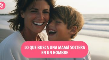 LO QUE BUSCA UNA MAMÁ SOLTERA EN UN HOMBRE