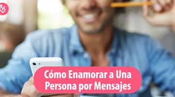 Cómo Enamorar a Una Persona por Mensajes