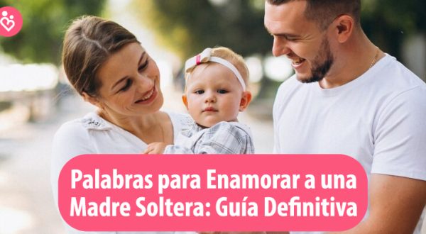 Palabras para Enamorar a una Madre Soltera