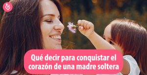 Qué decir (y qué evitar) cuando quieres enamorar a una madre soltera