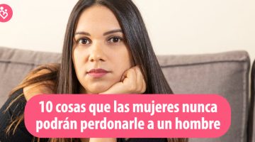 10 cosas que las mujeres nunca podrán perdonarle a un hombre