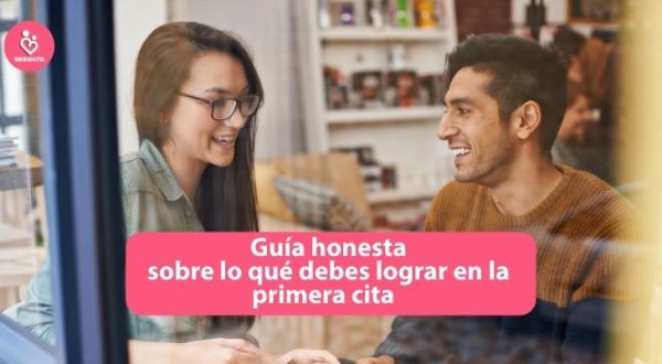 guía honesta sobre lo qué debes lograr en la primera cita